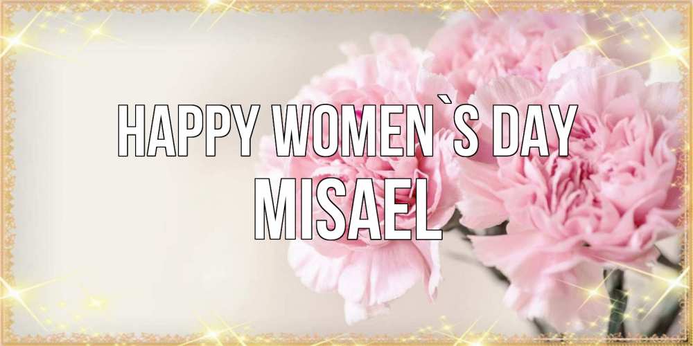 Greetings card с именем, Misael happy women`s day открытка с розовыми цветами в рамочке с подписью на 8 марта Greetings with text for free download 